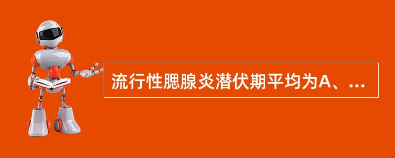 流行性腮腺炎潜伏期平均为A、18天B、10天C、15天D、20天E、7天