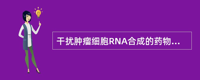 干扰肿瘤细胞RNA合成的药物包括A、长春新碱B、放线菌素C、塞替派D、多柔比星E