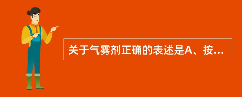 关于气雾剂正确的表述是A、按气雾剂相组成可分为一相、二相和三相气雾剂B、二相气雾