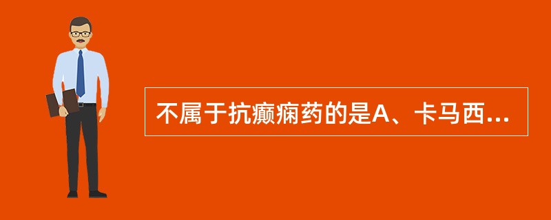 不属于抗癫痫药的是A、卡马西平B、苯巴比妥C、苯妥英钠D、丙戊酸钠E、氟西汀 -