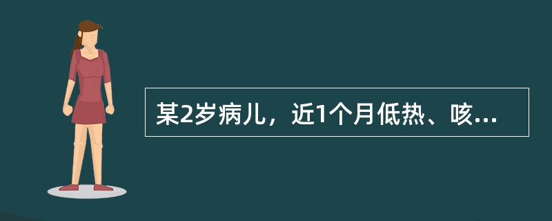 某2岁病儿，近1个月低热、咳嗽，夜间多汗，消瘦，胸部透视肺部见“哑铃状”双极阴影