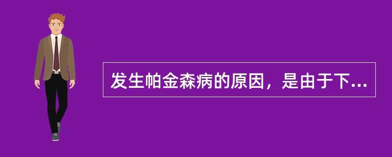 发生帕金森病的原因，是由于下列哪种神经递质的减少A、乙酰胆碱B、多巴胺C、5£­