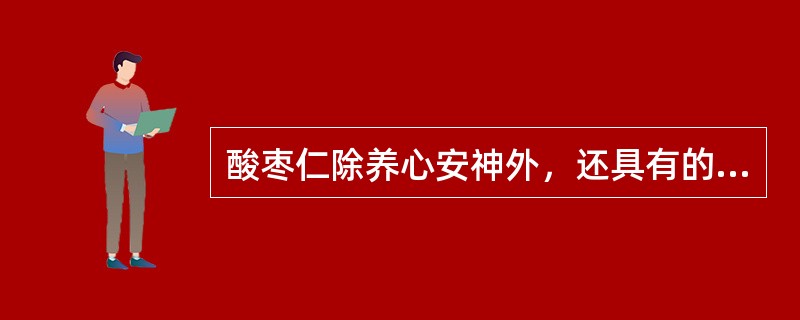 酸枣仁除养心安神外，还具有的功效是