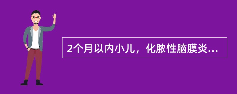 2个月以内小儿，化脓性脑膜炎最常见的病原菌是A、脑膜炎奈瑟菌B、流感嗜血杆菌C、