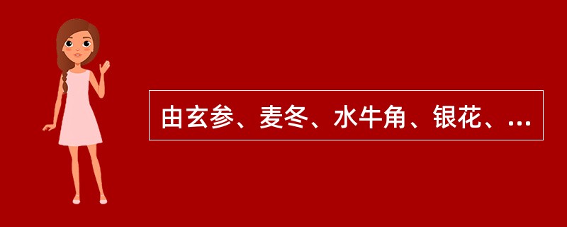 由玄参、麦冬、水牛角、银花、黄连、生地黄、连翘、竹叶心、丹参组成的方剂是A、犀角