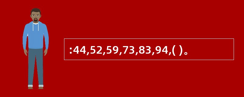 :44,52,59,73,83,94,( )。