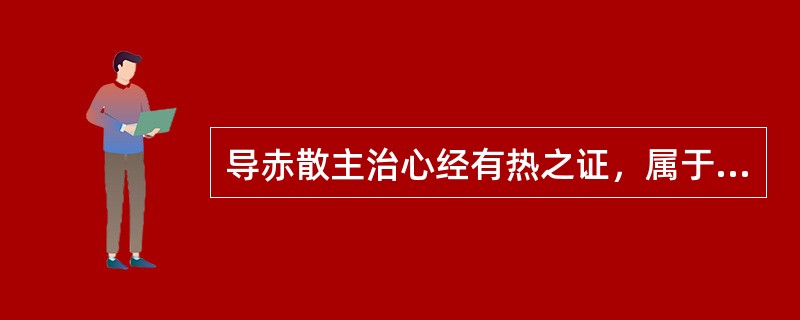 导赤散主治心经有热之证，属于下列何种情况者为宜A、气郁化火，炼液为痰，痰火内扰者