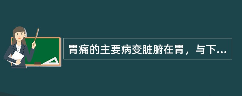 胃痛的主要病变脏腑在胃，与下列何脏腑关系最密切A、肺、脾B、肝、脾C、胆、肾D、