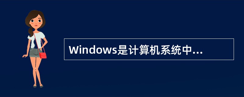 Windows是计算机系统中的A) 主要硬件B) 系统软件C) 工具软件D) 应