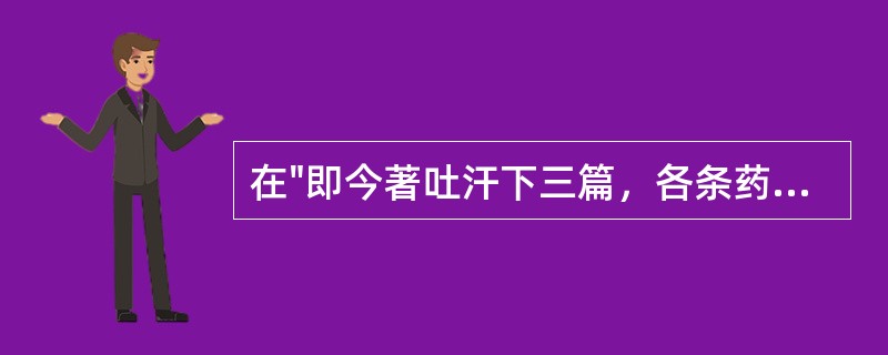 在"即今著吐汗下三篇，各条药之轻重寒温于左"中，"条"之义为( )A、逐条B、一