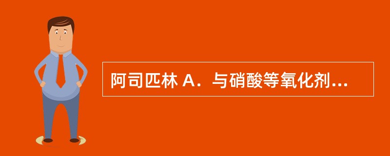 阿司匹林 A．与硝酸等氧化剂氧化呈色 B．与铜盐反应后显或生成紫色（或红棕色）沉