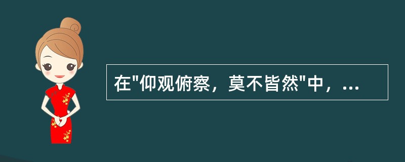 在"仰观俯察，莫不皆然"中，"仰观俯察"之义为( )A、上下看B、左右看C、到处