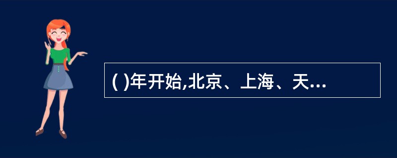 ( )年开始,北京、上海、天津等地作为试点城市,陆续出台了相关政策及规定,在吸引