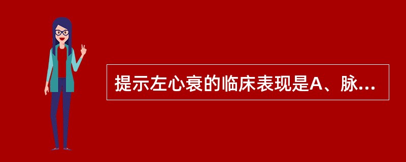 提示左心衰的临床表现是A、脉搏短绌B、平脉C、水冲脉D、奇脉E、交替脉