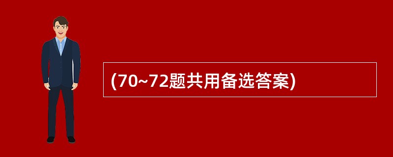 (70~72题共用备选答案)