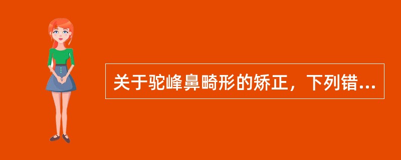 关于驼峰鼻畸形的矫正，下列错误的是A、凿除鼻背棘状突起的鼻骨和软骨部分B、棘状突