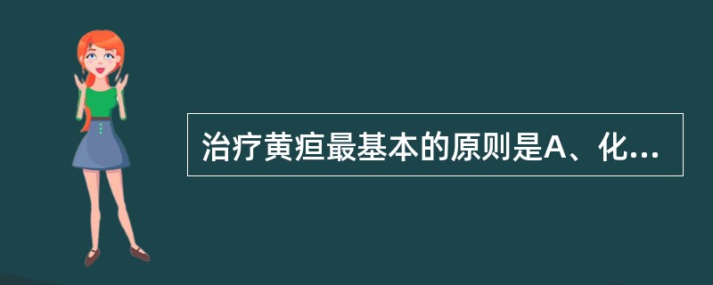 治疗黄疸最基本的原则是A、化湿B、活血C、补虚D、化痰E、清热