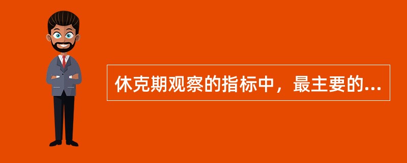 休克期观察的指标中，最主要的是A、意识B、呼吸C、脉搏D、血压E、尿量