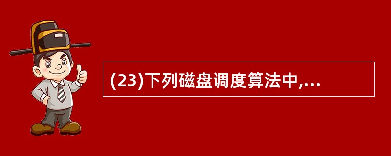 (23)下列磁盘调度算法中,( )没有考虑寻道优化问题。 A)先来先服务 B)最