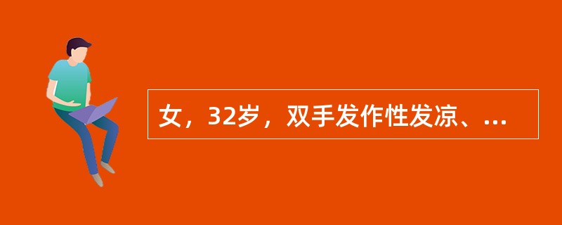 女，32岁，双手发作性发凉、苍白，伴麻木2年。秋冬季好发，每次发作持续15～30