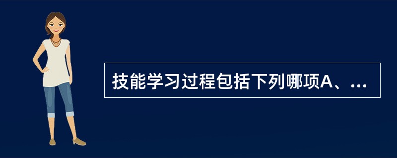 技能学习过程包括下列哪项A、以下都是B、定向阶段C、分解阶段D、定位阶段E、熟练