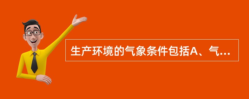 生产环境的气象条件包括A、气湿、气流和放射B、气湿、热辐射和放射C、气流、热辐射