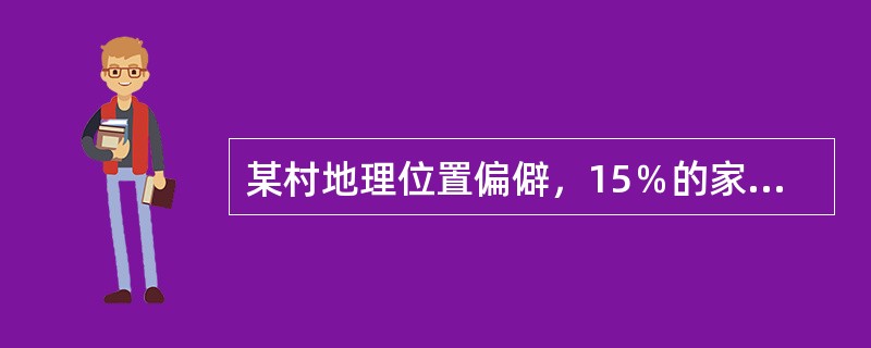 某村地理位置偏僻，15％的家庭拥有黑白电视机，家家装有有线广播。乡里有事往往通过
