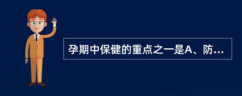 孕期中保健的重点之一是A、防致畸B、防胎位不正C、防早产D、加强营养指导E、预防