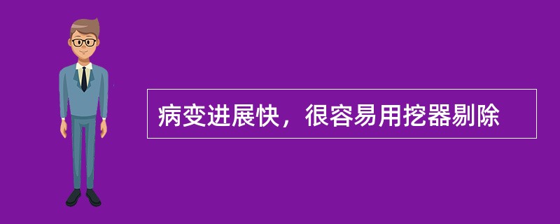 病变进展快，很容易用挖器剔除