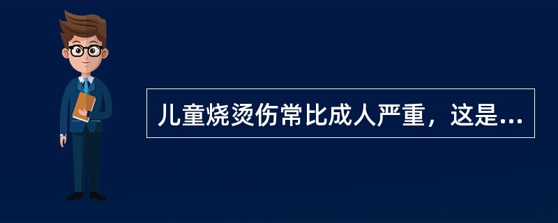 儿童烧烫伤常比成人严重，这是由于儿童A、活泼好动B、皮下组织薄C、皮肤嫩薄D、皮