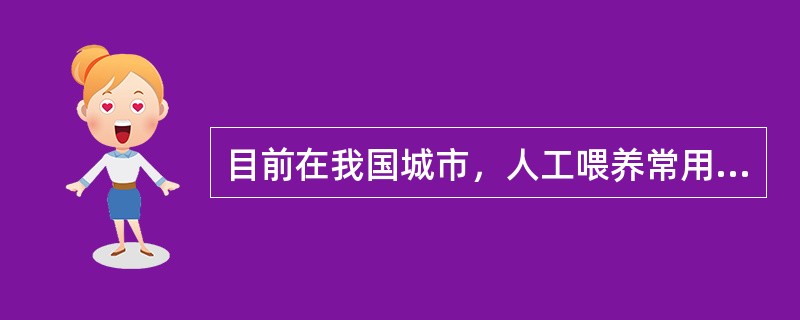 目前在我国城市，人工喂养常用的乳制品是A、羊乳B、驴乳C、牛乳D、马乳E、豆浆