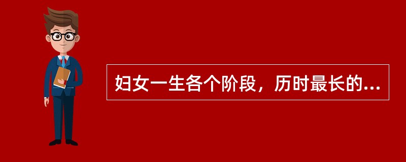 妇女一生各个阶段，历时最长的阶段是A、新生儿期B、幼儿期C、青春期D、性成熟期E