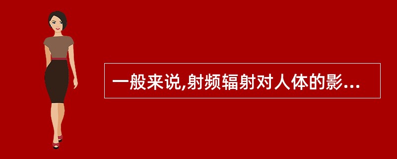 一般来说,射频辐射对人体的影响不会导致组织器官的器质性损伤,主要引起功能性改变,