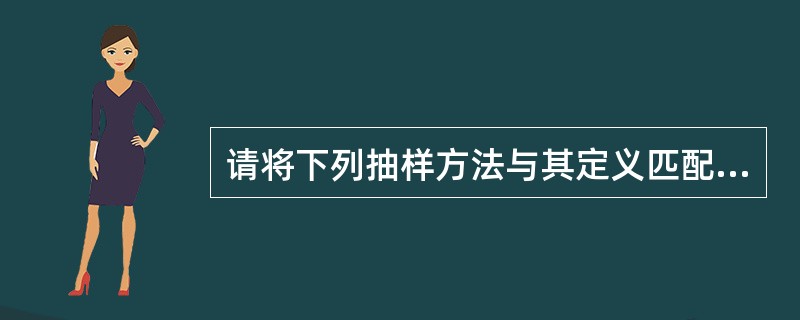 请将下列抽样方法与其定义匹配：整群抽样A、按一定顺序机械地每间隔一定数量的单位抽