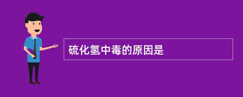 硫化氢中毒的原因是