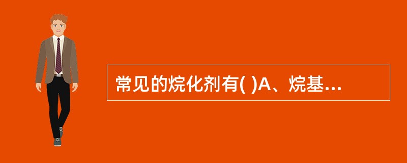 常见的烷化剂有( )A、烷基硫酸酯B、N£­亚硝基化合物C、氮芥D、卤代亚硝基脲