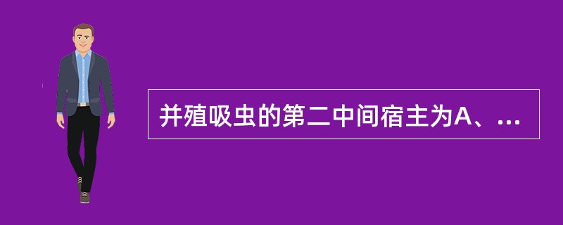 并殖吸虫的第二中间宿主为A、海蟹B、淡水鱼C、溪蟹与蜊蛄D、河虾E、青蛙与蛇 -