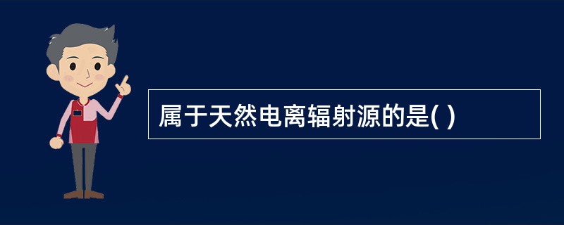 属于天然电离辐射源的是( )