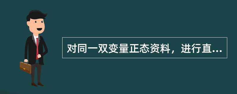 对同一双变量正态资料，进行直线相关与回归分析，有A、＞0，＜0B、＞0，＞0C、