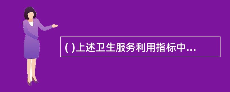 ( )上述卫生服务利用指标中，属于住院服务利用指标