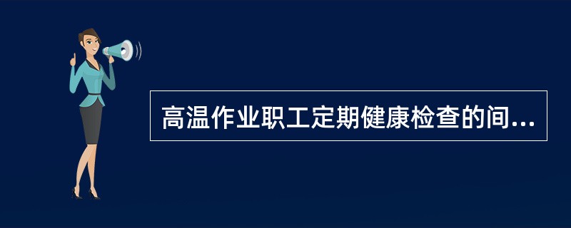 高温作业职工定期健康检查的间隔时间是几年A、1～2年B、3年C、4年D、5年E、