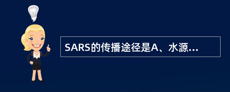 SARS的传播途径是A、水源传播B、空气传播C、粪£­口中途径传播D、接触传播E