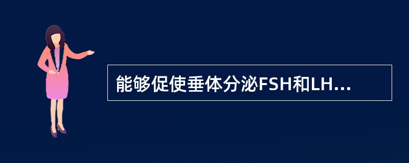 能够促使垂体分泌FSH和LH的激素是A、TRH（促甲状腺素释放激素）B、GnRH