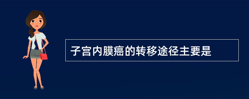 子宫内膜癌的转移途径主要是