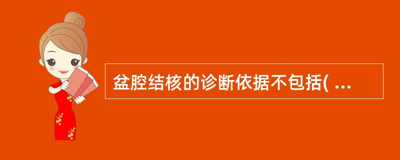 盆腔结核的诊断依据不包括( )。A、盆腔X线平片B、子宫输卵管碘油造影C、子宫内