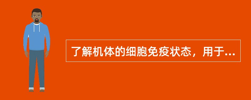 了解机体的细胞免疫状态，用于评价T淋巴细胞功能的试验是A、E花环试验B、淋巴细胞