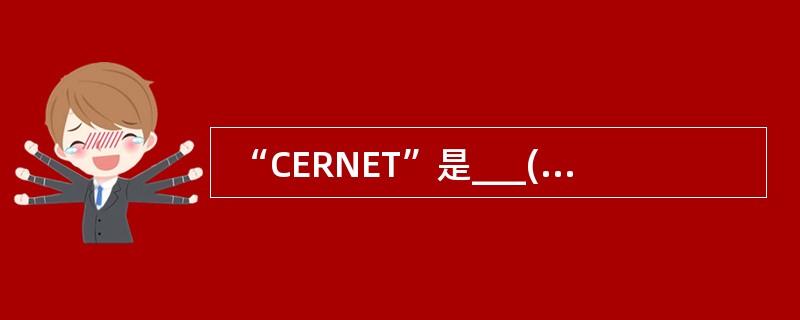  “CERNET”是___(33)___的简称。 (33)