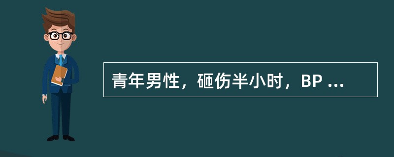 青年男性，砸伤半小时，BP 120£¯70mmHg，神志清，不能排尿，下腹膨隆，