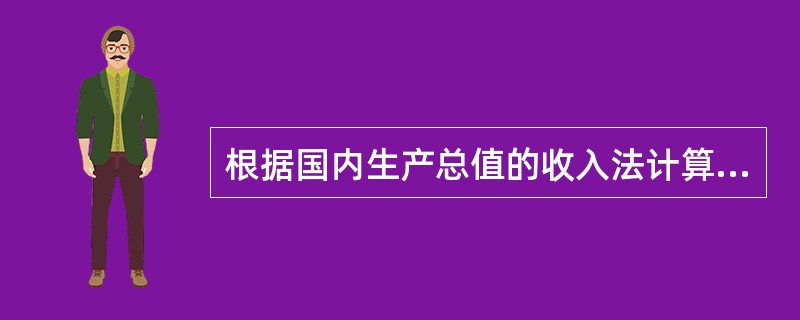 根据国内生产总值的收入法计算公式,企业增加值的构成项目不包括( )。