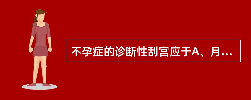 不孕症的诊断性刮宫应于A、月经前或月经来潮12小时内B、月经期C、排卵前期D、排